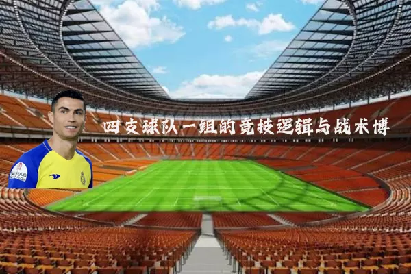 四支球队一组的竞技逻辑与战术博弈