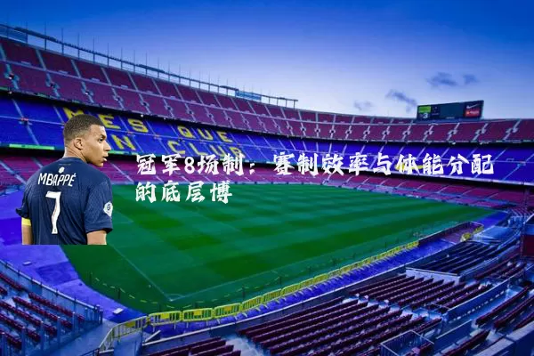 冠军8场制:赛制效率与体能分配的底层博弈