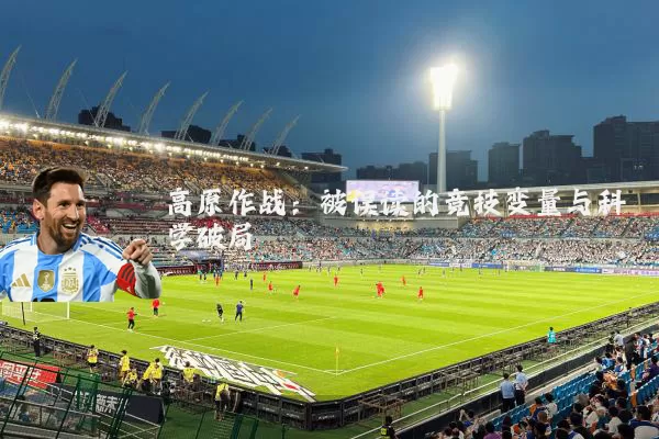 高原作战:被误读的竞技变量与科学破局