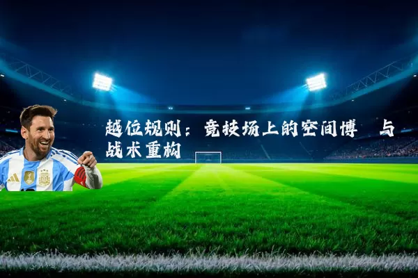 越位规则：竞技场上的空间博弈与战术重构