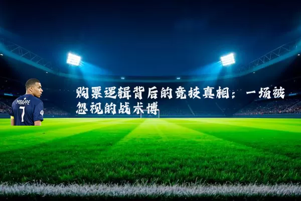 购票逻辑背后的竞技真相：一场被忽视的战术博弈