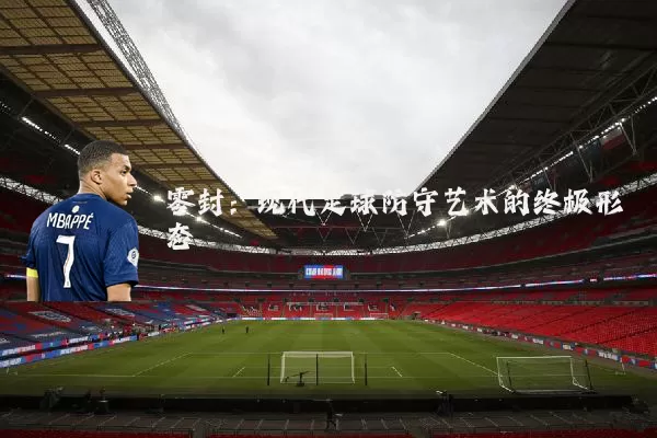 零封：现代足球防守艺术的终极形态