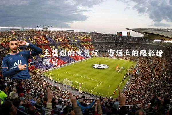 主裁判的决策权:赛场上的隐形指挥官