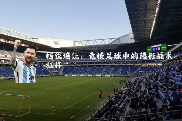 档位避让：竞技足球中的隐形战术杠杆